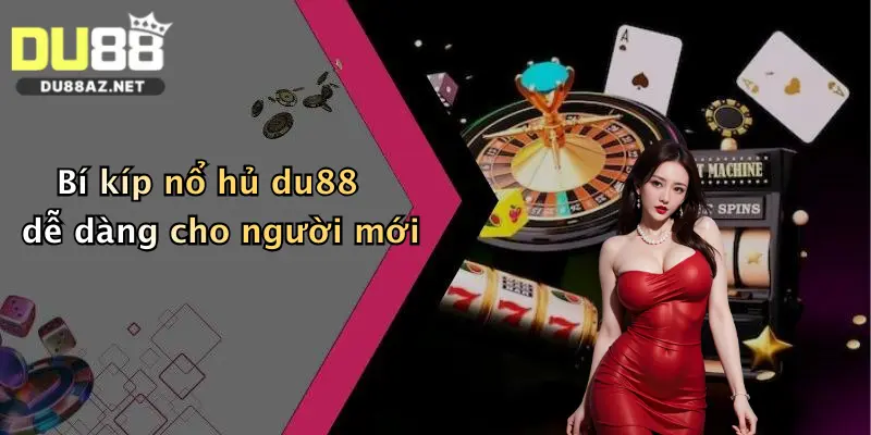 Bí kíp nổ hủ du88 dễ dàng cho người mới