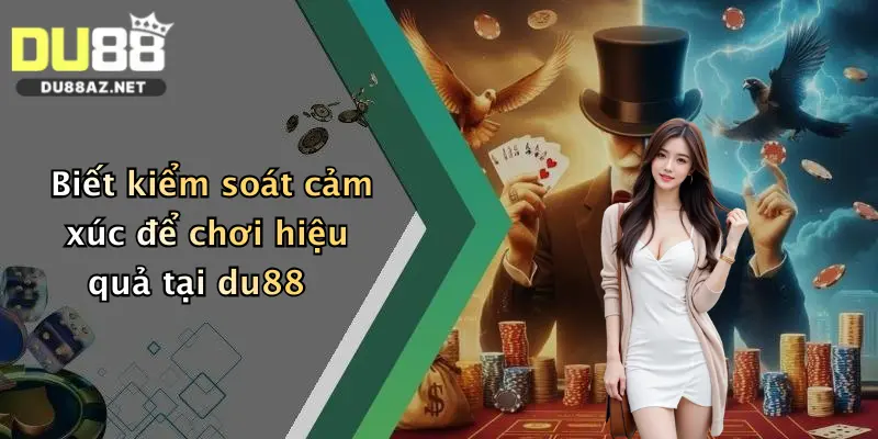 Biết kiểm soát cảm xúc để chơi hiệu quả tại du88