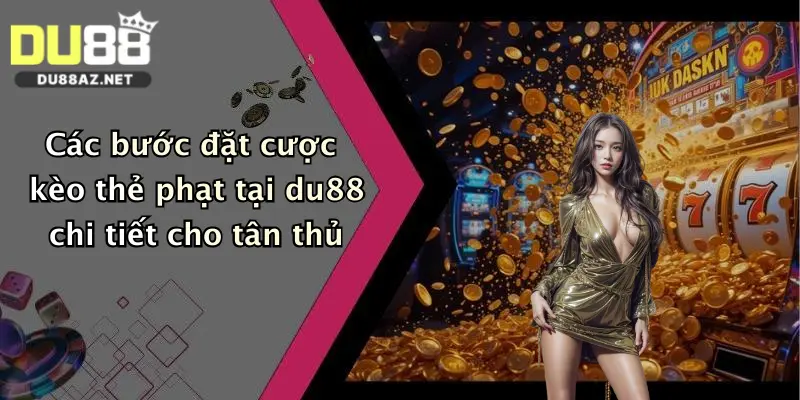 Các bước đặt cược kèo thẻ phạt tại du88 chi tiết cho tân thủ