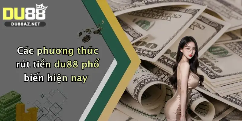 Các phương thức rút tiền du88 phổ biến hiện nay