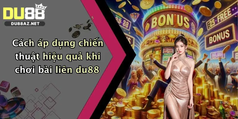 Luật Chơi Bài Liên: Khám Phá Cách Thắng Lớn Tại Du88 Ngay Hôm Nay 3 Cách áp dụng chiến thuật hiệu quả khi chơi bài liên du88