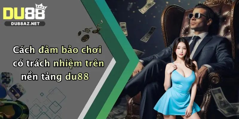 Cách đảm bảo chơi có trách nhiệm trên nền tảng du88