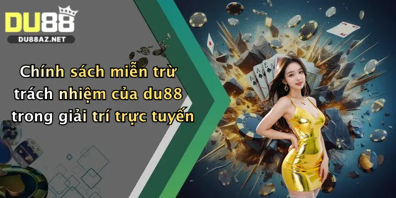 Chính sách miễn trừ trách nhiệm của du88 trong giải trí trực tuyến