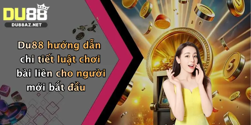 Luật Chơi Bài Liên: Khám Phá Cách Thắng Lớn Tại Du88 Ngay Hôm Nay 4 Du88 hướng dẫn chi tiết luật chơi bài liên cho người mới bắt đầu