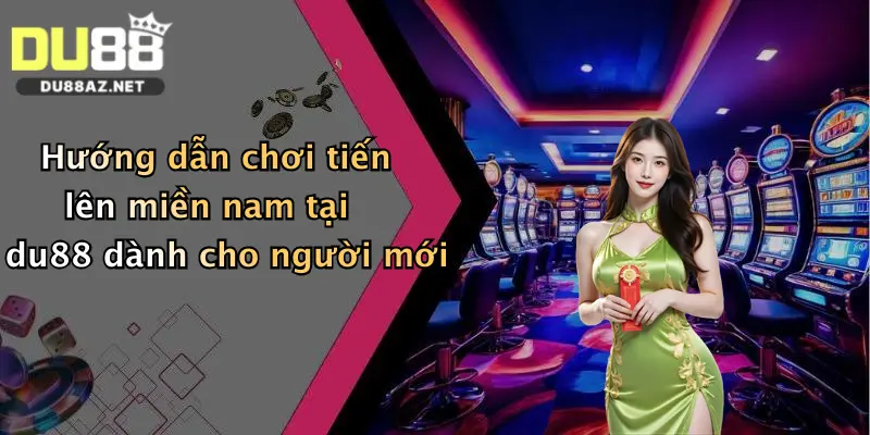 Tiến Lên Miền Nam: Chơi Bài Đổi Thưởng Thả Ga Tại Du88 1 Hướng dẫn chơi tiến lên miền nam tại du88 dành cho người mới