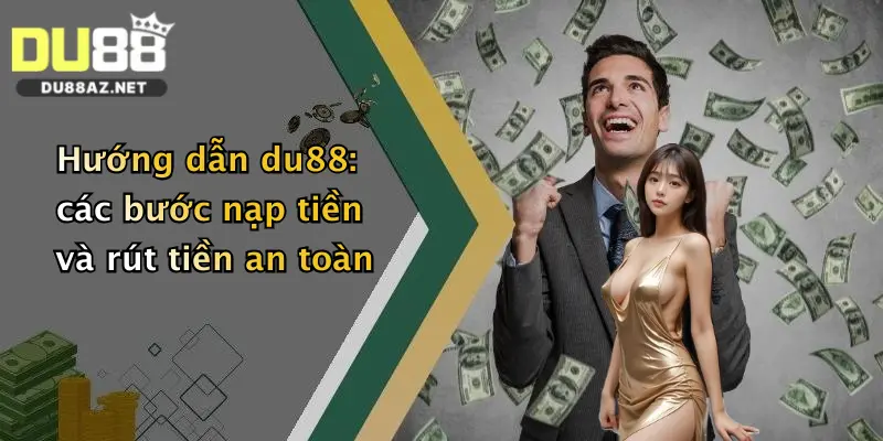 Hướng dẫn du88: các bước nạp tiền và rút tiền an toàn