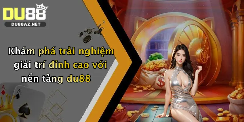 Khám phá trải nghiệm giải trí đỉnh cao với nền tảng du88