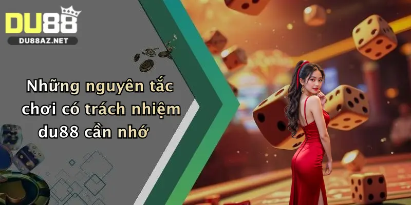 Những nguyên tắc chơi có trách nhiệm du88 cần nhớ