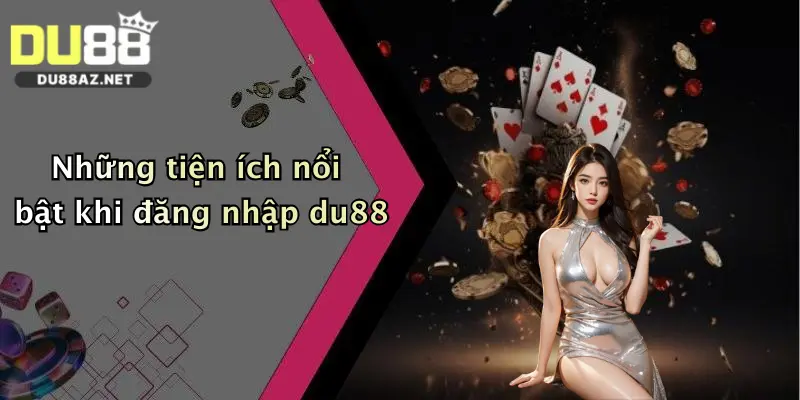 Đăng Nhập Du88 1 Những tiện ích nổi bật khi đăng nhập du88