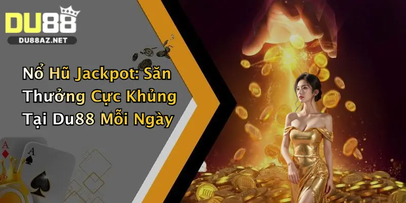 Nổ Hũ Jackpot: Săn Thưởng Cực Khủng Tại Du88 Mỗi Ngày 1 Nổ Hũ Jackpot: Săn Thưởng Cực Khủng Tại Du88 Mỗi Ngày