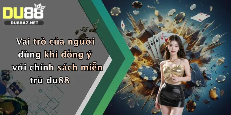 Vai trò của người dùng khi đồng ý với chính sách miễn trừ du88